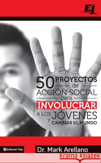 50 Proyectos de Acción Social Para Involucrar a Los Jóvenes Y Cambiar El Mundo = 50 Social Action Projects to Involve Young People and Changing the Wo Arellano, Mark Ernesto 9780829764864 Vida Publishers - książka