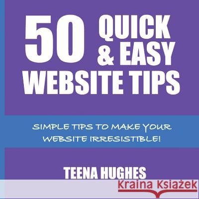 50 Quick & Easy Website Tips: Simple Tips to Make Your Website Irresistible Teena Hughes 9780994397133 42monkeyspublishing.com - książka