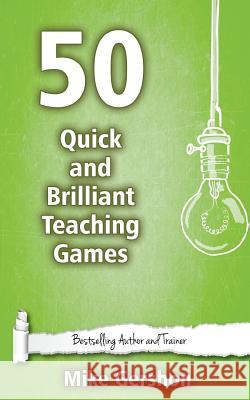 50 Quick and Brilliant Teaching Games MR Mike Gershon 9781508534877 Createspace - książka