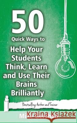 50 Quick Ways to Help Your Students Think, Learn and Use Their Brains Brilliantly MR Mike Gershon 9781508537892 Createspace - książka