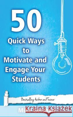 50 Quick Ways to Motivate and Engage Your Students MR Mike Gershon 9781508538028 Createspace - książka