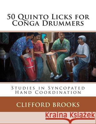 50 Quinto Licks for Conga Drummers: Studies in Syncopated Hand Coordination Clifford Brooks 9781507795316 Createspace - książka