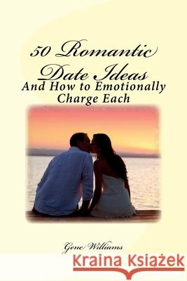 50 Romantic Date Ideas: And How to Emotionally Charge Each Gene Williams 9781517255862 Createspace Independent Publishing Platform - książka