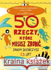 50 rzeczy które musisz zrobić zanim skończysz 13 lat BACCALARIO PIERDOMENICO, STIPARI LUCIA 9788368021684 MAMANIA - książka