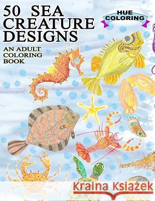 50 Sea Creature Designs: An Adult Coloring Book Elisabeth Huffman Hue Coloring 9781533095053 Createspace Independent Publishing Platform - książka