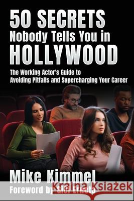 50 Secrets Nobody Tells You in Hollywood: The Working Actor's Guide to Avoiding Pitfalls and Supercharging Your Career Mike Kimmel Gigi Erneta 9781953057181 Ben Rose Creative Arts - książka