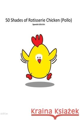 50 Shades de Rotisserie Chicken ( Pollo ) Spanish edicion A. Kh'an 9781515082941 Createspace Independent Publishing Platform - książka