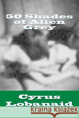 50 Shades of Alien Grey Cyrus Lobanaid Tony Salvitti 9781502550910 Createspace - książka
