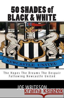50 Shades of Black & White: (the hopes the dreams the despair) Following Newcastle United Writeson, Joe 9781495980398 Createspace - książka