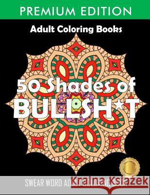 50 Shades Of Bullsh*t: Dark Edition: Swear Word Coloring Book Adult Coloring Books, Swear Word Coloring Book, Adult Colouring Books 9781945260438 Jose Brooks Inc - książka