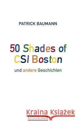 50 Shades of CSI Boston und andere Geschichten Patrick Baumann 9783990647899 Novum Publishing - książka