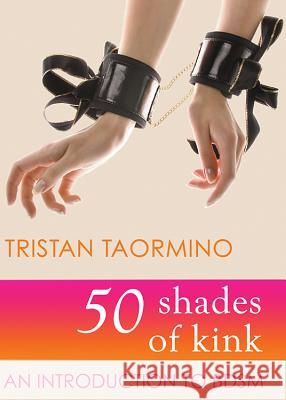 50 Shades of Kink: An Introduction to BDSM Tristan Taormino Rachel Kramer Bussel 9781627780308 Cleis Press - książka