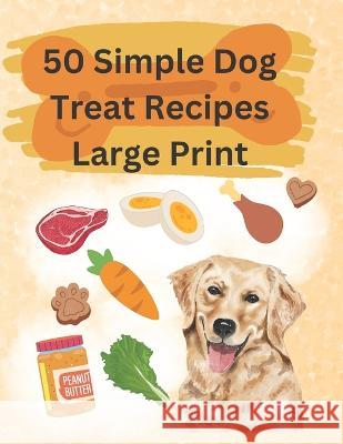 50 Simple Dog Treat Recipes Large Print: Great for anyone looking to keep it simple! Elizabeth Mary Howard   9798373176286 Independently Published - książka