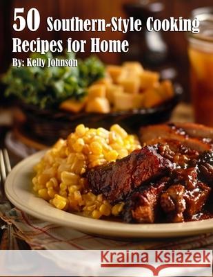 50 Southern-Style Cooking Recipes for Home Kelly Johnson 9781088142417 Marick Booster - książka