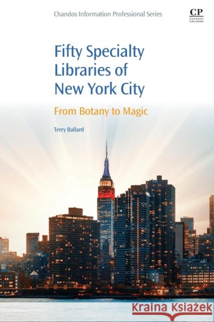 50 Specialty Libraries of New York City: From Botany to Magic Terry Ballard 9780081005545 Elsevier Science & Technology - książka