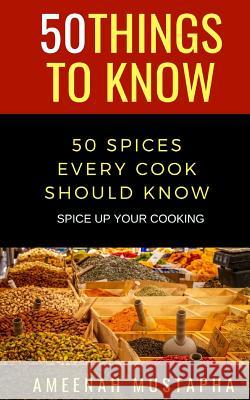 50 Spices Every Cook Should Know: Spice Up Your Cooking 50 Things to Know, Ameenah Mustapha 9781793865151 Independently Published - książka