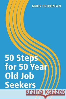 50 Steps For 50 Year Old Job Seekers Friedman, Andy 9780988347199 Networlding Publishing - książka