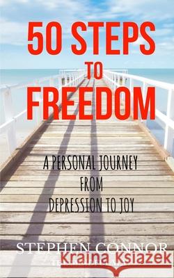 50 Steps to Freedom: A Personal Journey from Depression to Joy MR Stephen Connor 9781542624541 Createspace Independent Publishing Platform - książka