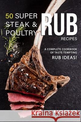 50 Super Steak & Poultry Rub Recipes: A Complete Cookbook of Taste-Tempting Rub Ideas! Barbara Riddle 9781080634835 Independently Published - książka