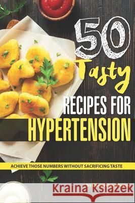 50 Tasty Recipes for Hypertension: Achieve Those Numbers Without Sacrificing Taste Daniel Humphreys 9781795031738 Independently Published - książka