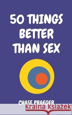 50 Things Better Than Sex Chase Praeger 9781088021217 Leasify - książka