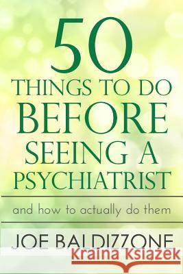 50 Things To Do Before Seeing a Psychiatrist: And How To Actually Do Them Baldizzone, Joe 9780998496603 Joe Baldizzone - książka
