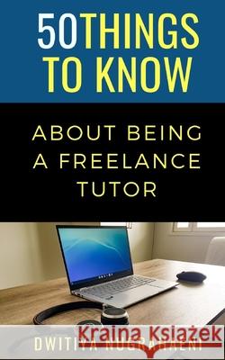 50 Things to Know About Being a Freelance Tutor 50 Things to Know, Dwitiya Nugrahaeni 9798510005844 Independently Published - książka