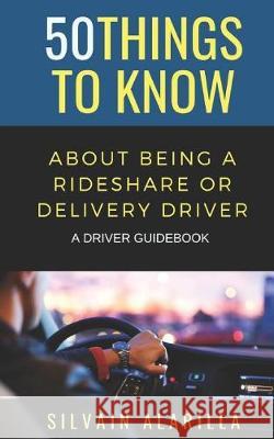 50 Things to Know about Being a Rideshare and Delivery Driver: A Driver Guidebook Greater Than a. Tourist Silvain Alarilla 9781091869448 Independently Published - książka