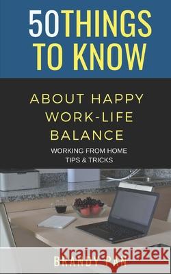 50 Things to Know About Having a Work-Life Balance: Working From Home Tips & Tricks Brandy Pan   9798748600026 Independently Published - książka