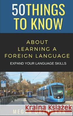 50 Things to Know about Learning a Foreign Language: Expand your Language Skills Greater Than a Tourist, Megan Orthmann 9781793137111 Independently Published - książka