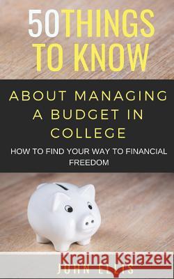 50 Things to Know About Managing a Budget in College: How to Find Your Way to Financial Freedom Know, 50 Things to 9781723980756 Independently Published - książka
