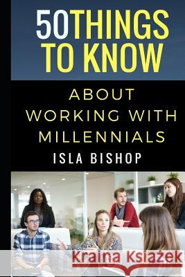 50 Things to Know About Working with Millennials 50 Things T Isla Bishop 9781522078494 Independently Published - książka