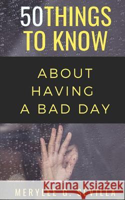 50 Things to Know When Having a Bad Day Merylee G. Sevilla 9781723840708 Independently Published - książka