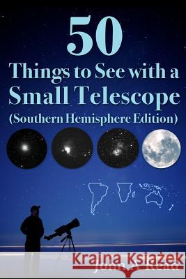 50 Things to See with a Small Telescope (Southern Hemisphere Edition) John Read 9781530741595 Createspace Independent Publishing Platform - książka