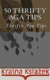50 Thrifty Aga Tips: 50 Thrifty Aga Tips J. S. Vaughan 9781499264401 Createspace