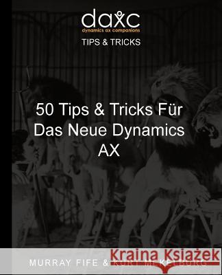 50 Tips & Tricks Fur Das Neue Dynamics AX Mekelburg, Kurt 9781533019431 Createspace Independent Publishing Platform - książka