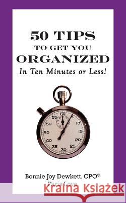 50 Tips to Get You Organized-In Ten Minutes or Less! Paris Love Matthew R. Dewkett Bonnie Joy Dewket 9781451592511 Createspace Independent Publishing Platform - książka