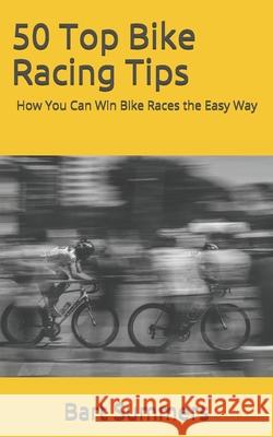 50 Top Bike Racing Tips: How You Can Win Bike Races the Easy Way Bart Summers 9781973240310 Independently Published - książka