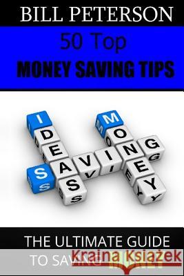 50 Top Money Saving Tips: The Ultimate Guide To Saving Money Peterson, Bill 9781482356052 Createspace Independent Publishing Platform - książka