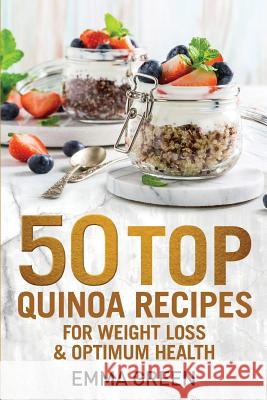 50 Top Quinoa Recipes: For Weight Loss and Optimum Health Emma Green 9781984397409 Createspace Independent Publishing Platform - książka