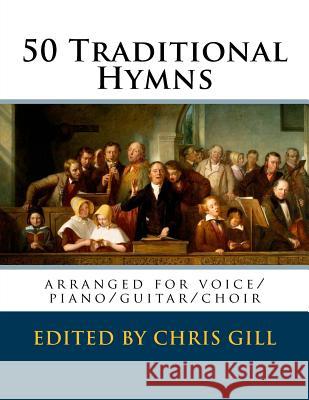 50 Traditional Hymns: arranged for voice/piano/guitar/choir Gill, Chris 9781543129618 Createspace Independent Publishing Platform - książka