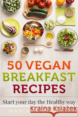 50 VEGAN BREAKFAST Recipes: Start your day the Healthy Way Correa, Mariana 9781517282080 Createspace - książka