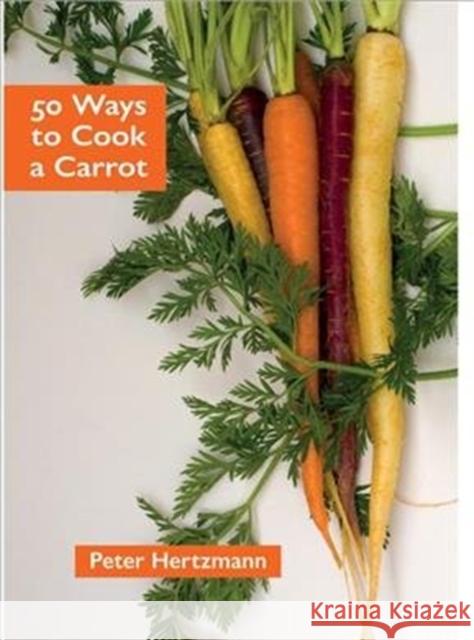 50 Ways to Cook a Carrot Peter Hertzmann 9781909248632 Prospect Books - książka