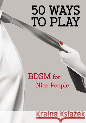 50 Ways to Play: BDSM for Nice People Don MacLeod Debra MacLeod 9780399163463 Jeremy P. Tarcher - książka