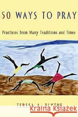 50 Ways to Pray: Practices from Many Traditions and Times Teresa A. Blythe 9780687331048 Abingdon Press - książka