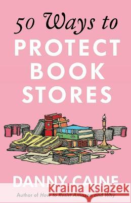 50 Ways to Protect Bookstores Danny Caine 9781648412868 Microcosm Publishing - książka