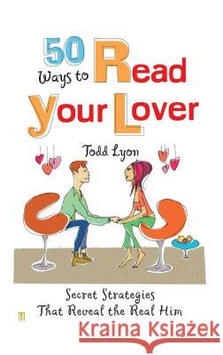 50 Ways to Read Your Lover: Secret Strategies That Reveal the Real Him Lyon, Todd 9780743229562 Fireside Books - książka