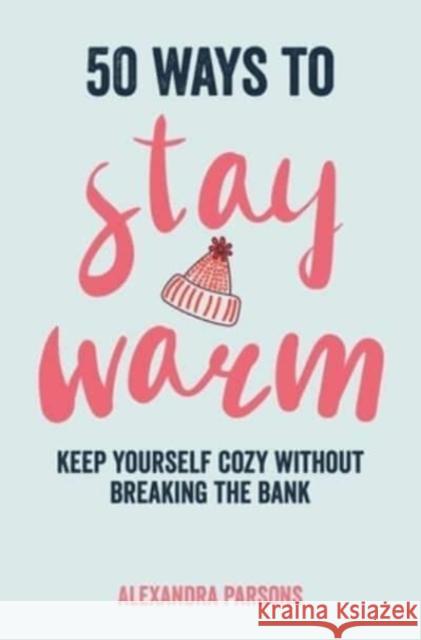 50 Ways to Stay Warm: Keep Yourself Cozy without Breaking the Bank Alexandra Parsons 9781912983766 Ryland, Peters & Small Ltd - książka