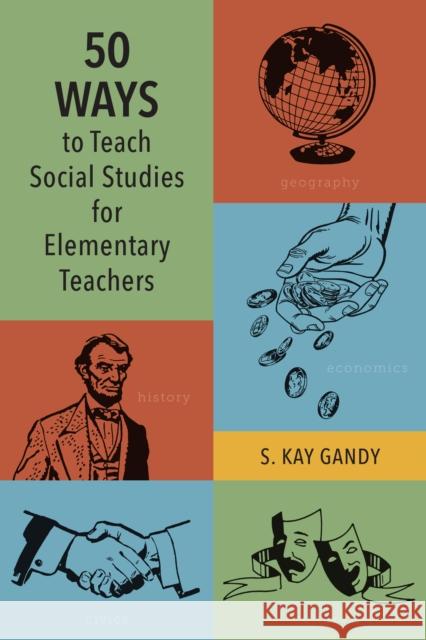 50 Ways to Teach Social Studies for Elementary Teachers S. Kay Gandy 9781475860696 Rowman & Littlefield Publishers - książka