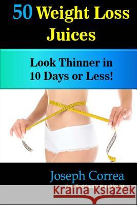 50 Weight Loss Juices: Look Thinner in 10 Days or Less! Correa (Certified Sports Nutritionist) 9781502376121 Createspace - książka